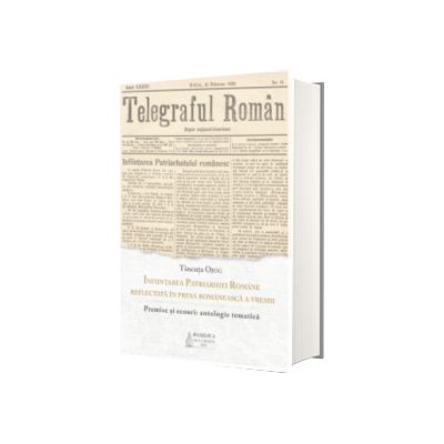 Infiintarea Patriarhiei Romane reflectata in presa romaneasca a vremii