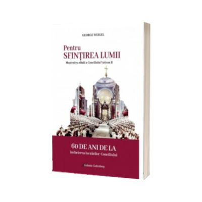 Pentru sfintirea lumii. Mostenirea vitala a Conciliului Vatican II