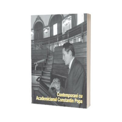 Contemporani cu Academicianul Constantin Popa