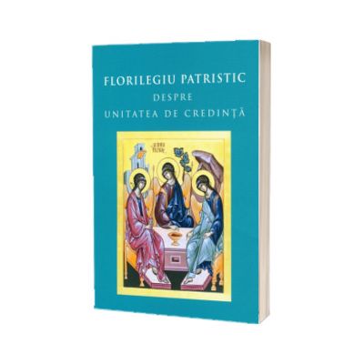 Florilegiu patristic despre unitatea de credinta