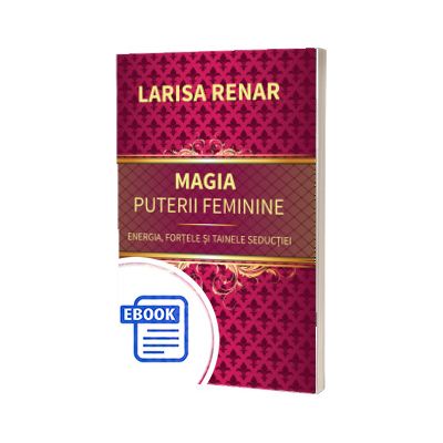 Magia puterii feminine. Energia, fortele si tainele seductiei