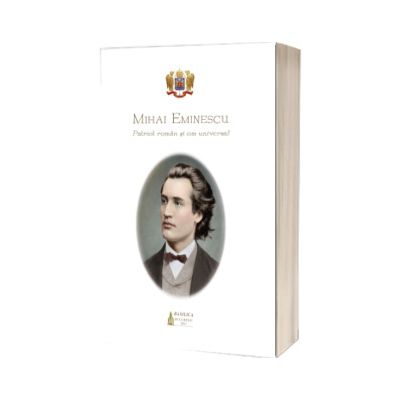 Mihai Eminescu - patriot roman si om universal