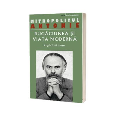 Rugaciunea si viata moderna. Rugaciuni alese