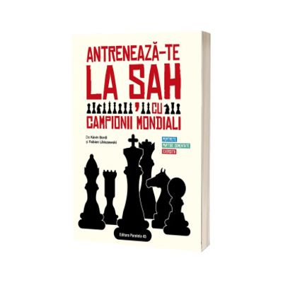 Antreneaza-te la sah cu campionii mondiali. Portrete, partide comentate, exercitii