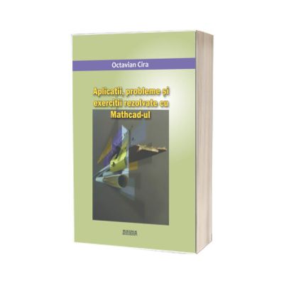 Aplicatii, probleme si exercitii rezolvate cu Mathcad-ul