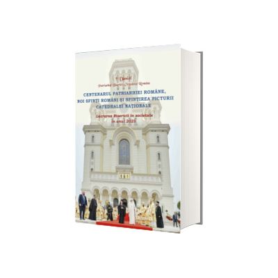 Centenarul Patriarhiei Romane, noi sfinti romani si sfintirea picturii Catedralei Nationale