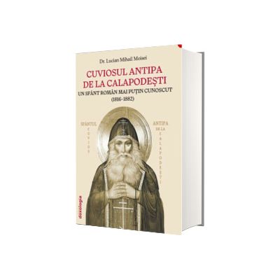 Cuviosul Antipa de la Calapodesti : un sfant roman mai putin cunoscut