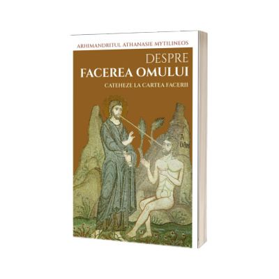 Despre facerea omului. Cateheze la Cartea Facerii