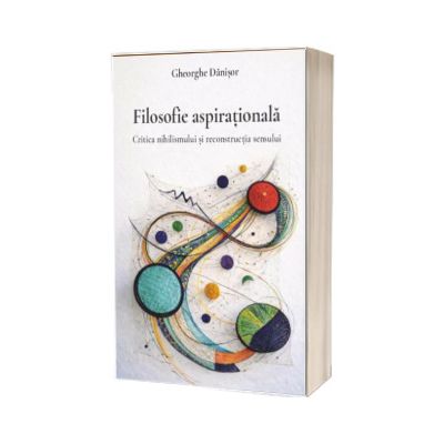 Filosofie aspirationala. Critica nihilismului si reconstructia sensului