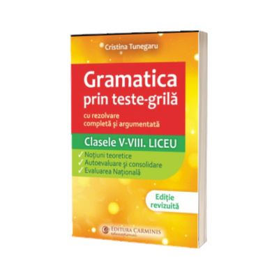 Gramatica prin teste - grila cu rezolvare completa si argumentata, clasele V - VIII. Liceu