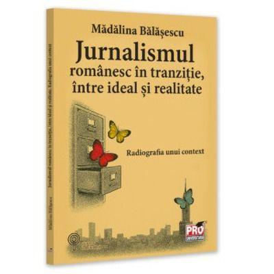 Jurnalismul romanesc in tranzitie, intre ideal si realitate