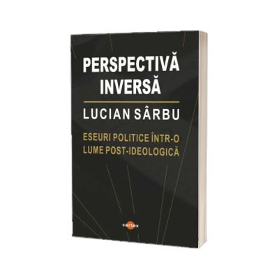 Perspectiva inversa. Eseuri politice intr - o lume post-ideologica