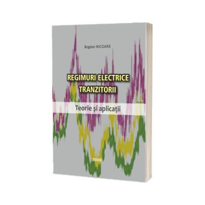 Regimuri electrice tranzitorii. Teorie si aplicatii