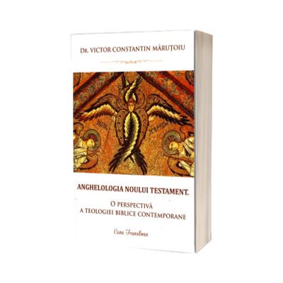 Anghelologia Noului Testament. O perspectiva a teologiei biblice contemporane