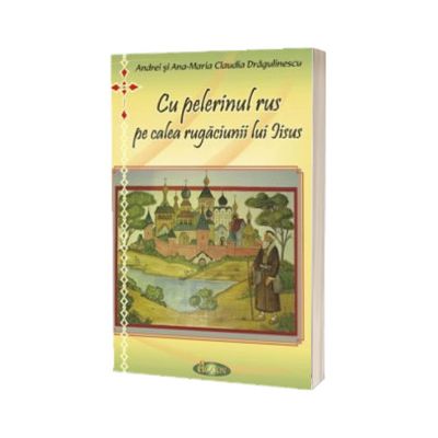 Cu pelerinul rus pe calea rugaciunii lui Iisus