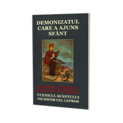 Demonizatul care a ajuns sfant. Viata si acatistul Sfantului Evmenie, ucenicul Sfantului Nichifor cel Lepros.