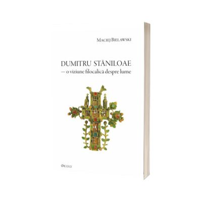 Dumitru Staniloae - o viziune filocalica despre lume