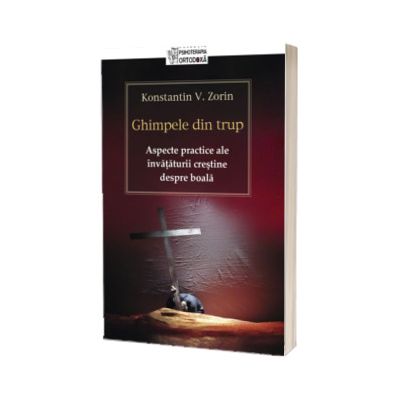 Ghimpele din trup. Aspecte practice ale invataturii crestine despre boala