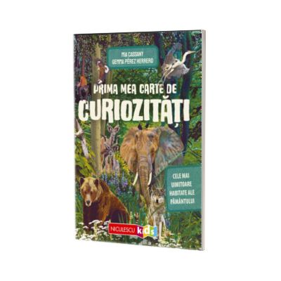 Prima mea carte de curiozitati. Cele mai uimitoare habitate ale Pamantului