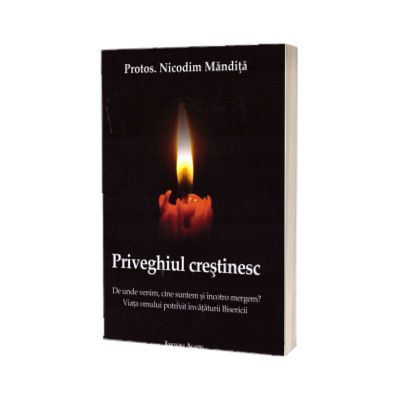 Priveghiul crestinesc. De unde venim, cine suntem si incotro mergem?