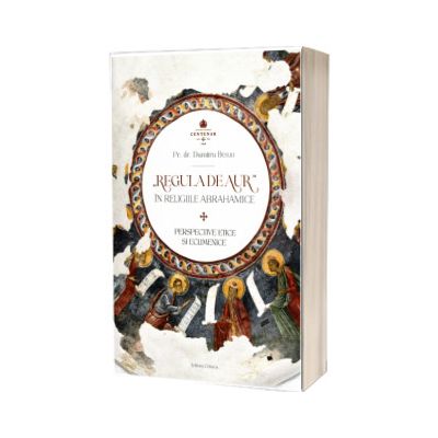 Regula de aur in religiile abrahamice. Perspective etice si ecumenice
