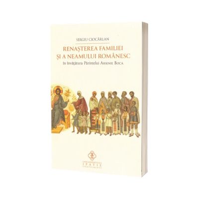 Renasterea familiei si a neamului romanesc in invatatura Parintelui Arsenie Boca