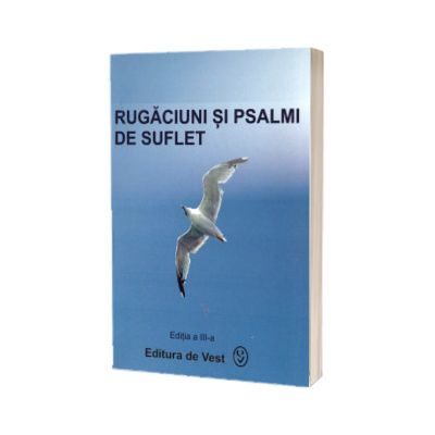 Rugaciuni si psalmi de suflet. Editia a III - a
