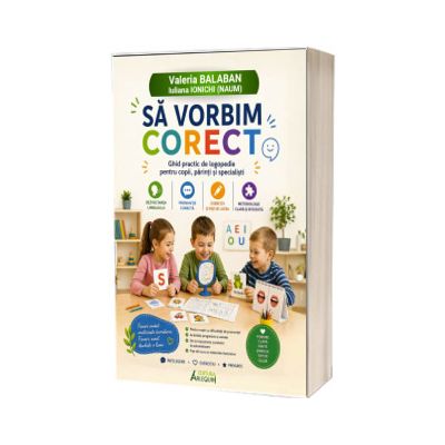 Sa vorbim corect. Ghid practic de logopedie pentru copii, parinti si specialisti