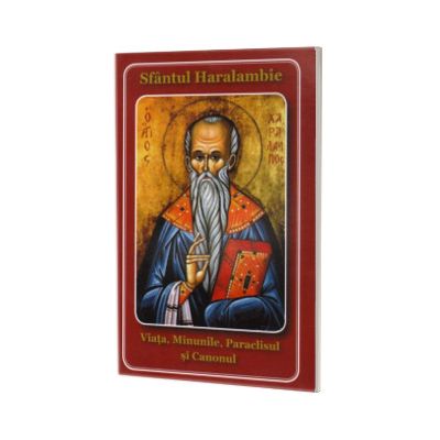 Sfantul Haralambie. Viata, minunile, paraclisul si canonul