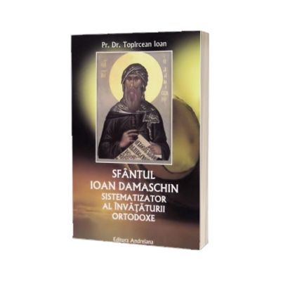 Sfantul Ioan Damaschin sistematizator al invataturii ortodoxe