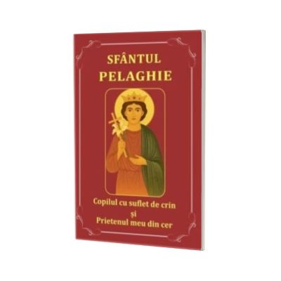 Sfantul Pelaghie. Copilul cu suflet de crin si prietenul meu din cer