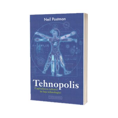 Tehnopolis. Capitularea culturii in fata tehnologiei