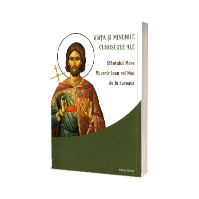 Viata si minunile cunoscute ale Sfantului Mare Mucenic Ioan cel Nou de la Suceava
