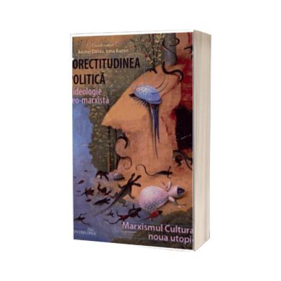 Corectitudinea politica. O ideologie neo - marxista. Marxismul Cultural. Noua utopie