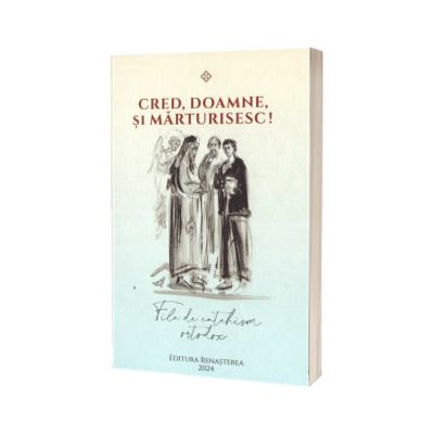 Cred, Doamne si marturisesc! File de catehism ortodox