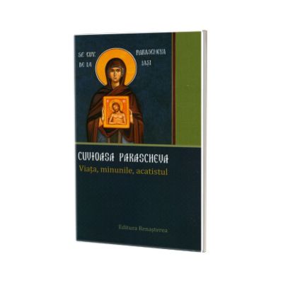Cuvioasa Parascheva. Viata, minunile, acatistul