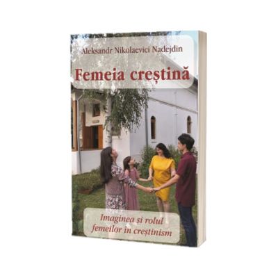 Femeia crestina. Imaginea si rolul femeilor in crestinism