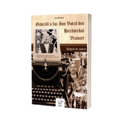Gavrila a lui Ion Vatra din Herastraul Vrancei. Pagini de istorie