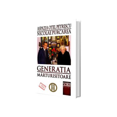 Generatia marturisitoare. Aspazia Otel Petrescu si Nicolae Purcarea