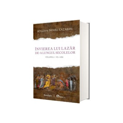 Invierea lui Lazar de-a lungul secolelor. Volumul I: 125 - 1486