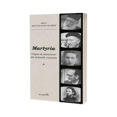Martyria. Chipuri de marturisitori din inchisorile comuniste