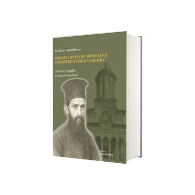 Personalitatea duhovniceasca a parintelui Vasile Vasilache