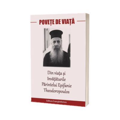 Povete de viata. Din viata si invataturile Parintelui Epifanie Theodoropoulos