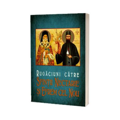 Rugaciuni catre Sfintii Nectarie si Efrem cel Nou