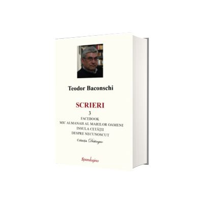 SCRIERI 3 - Facebook. Mic almanah al marilor oameni (pe care i-am cunoscut). Insula cetatii si Despre necunoscut