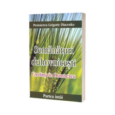 Semanaturi duhovnicesti. Partea intai - Credinta in Dumnezeu