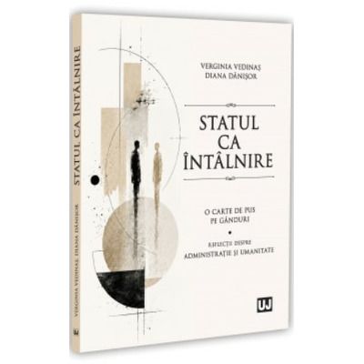 Statul ca intalnire: o carte de pus pe ganduri: reflectii despre administratie si umanitate