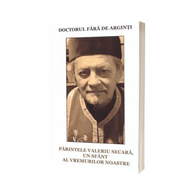 Doctorul fara de arginti, Parintele Valeriu Secara, un sfant al vremurilor noastre