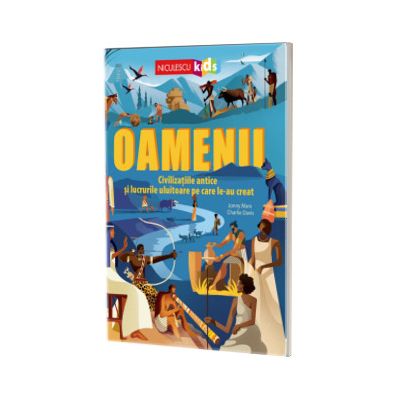 Oamenii. Civilizatiile antice si lucrurile uluitoare pe care le-au creat