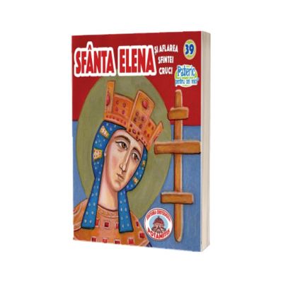 Pateric pentru cei mici. Sf. Elena si aflarea Sf. Cruci
